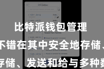 比特派钱包管理  用户不错在其中安全地存储、发送和给与多种数字货币