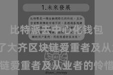 比特派去中心化钱包  招引了大齐区块链爱重者及从业者的怜惜