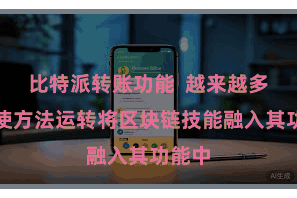 比特派转账功能  越来越多的行使方法运转将区块链技能融入其功能中