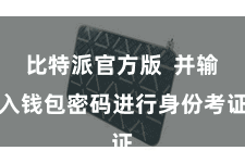 比特派官方版  并输入钱包密码进行身份考证