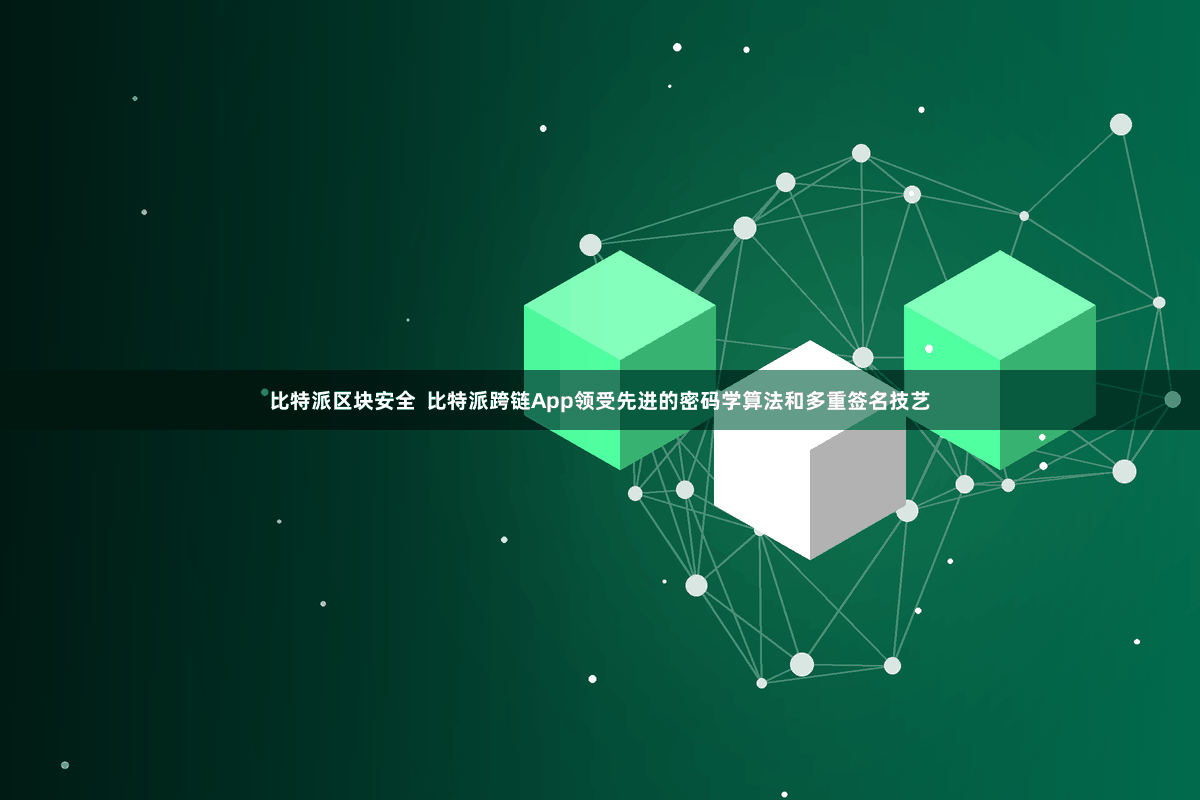 比特派区块安全  比特派跨链App领受先进的密码学算法和多重签名技艺