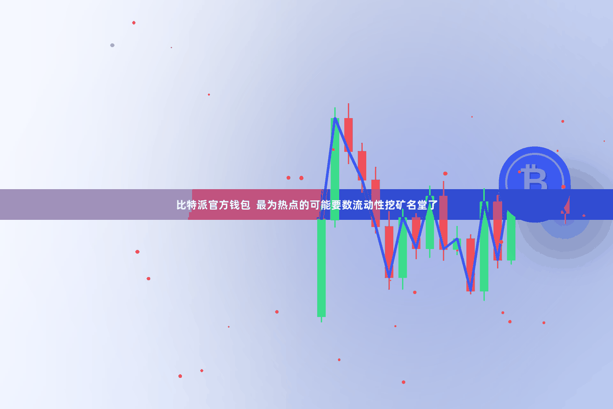 比特派官方钱包  最为热点的可能要数流动性挖矿名堂了